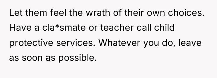 Let them feel the wrath of their own choices. Have...