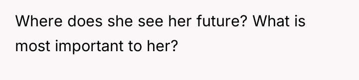 Where does she see her future? What is most important...