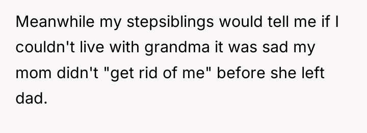 Meanwhile my stepsiblings would tell me if I couldn't live...