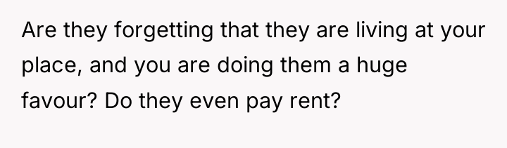 Are they forgetting that they are living at your place,...