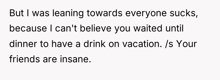 But I was leaning towards everyone sucks, because I can't...