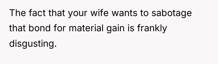 The fact that your wife wants to sabotage that bond...