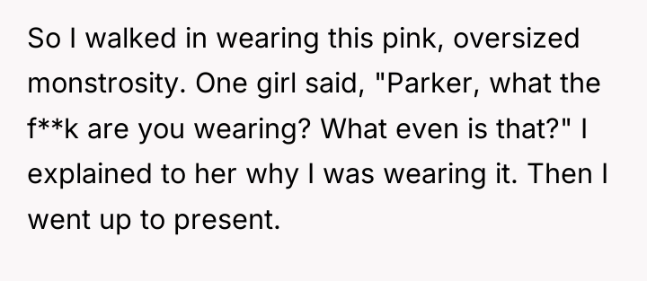So I walked in wearing this pink, oversized monstrosity. One...