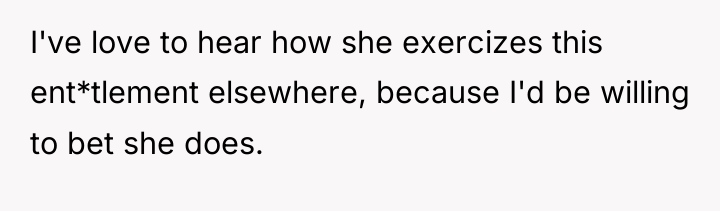 I've love to hear how she exercizes this ent*tlement elsewhere,...