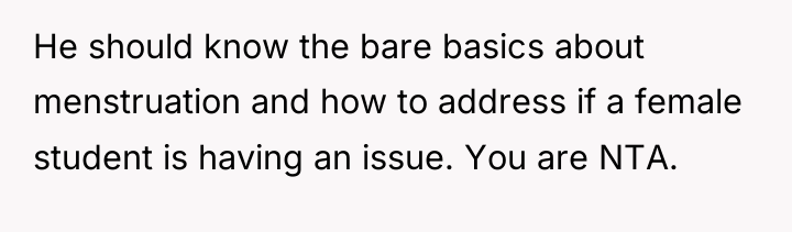 He should know the bare basics about menstruation and how...