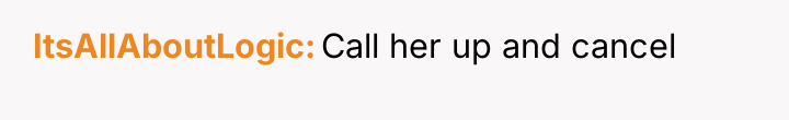 ItsAllAboutLogic Call her up and cancel