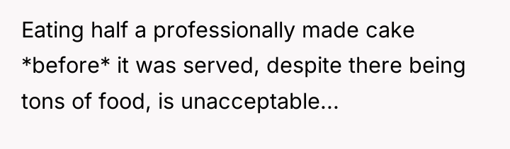 Eating half a professionally made cake *before* it was served,...