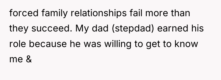 forced family relationships fail more than they succeed. My dad...