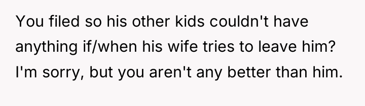 You filed so his other kids couldn't have anything if/when...