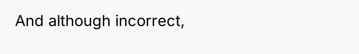 And although incorrect,