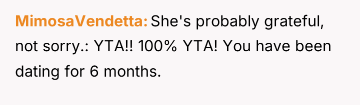 MimosaVendetta She's probably grateful, not sorry.: YTA!! 100% YTA! You...