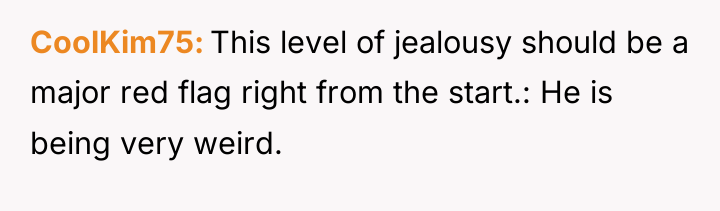CoolKim75 This level of jealousy should be a major red...