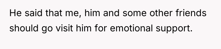 He said that me, him and some other friends should...