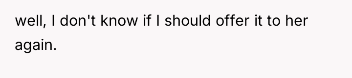 well, I don't know if I should offer it to...