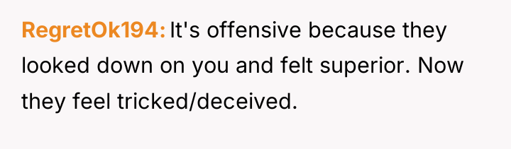 RegretOk194 It's offensive because they looked down on you and...