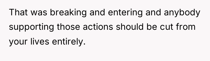 That was breaking and entering and anybody supporting those actions...