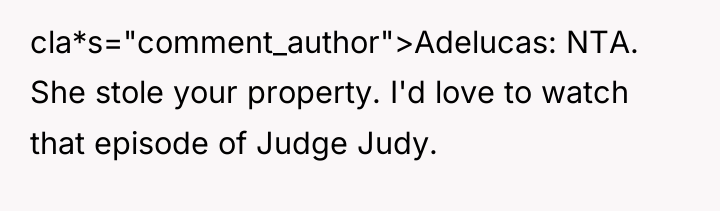 cla*s="comment_author">Adelucas: NTA. She stole your property. I'd love to watch...