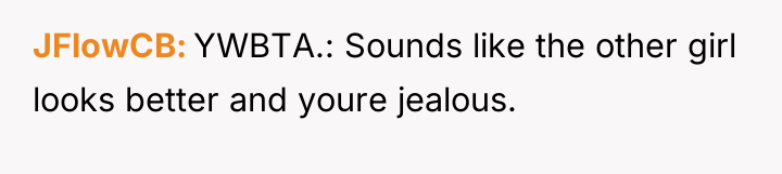 JFlowCB YWBTA.: Sounds like the other girl looks better and...