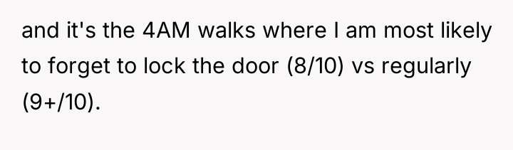 and it's the 4AM walks where I am most likely...