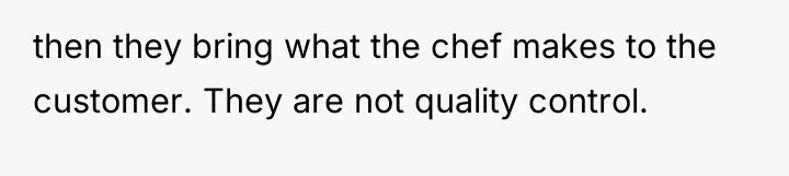 then they bring what the chef makes to the customer....