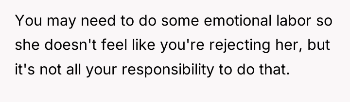 You may need to do some emotional labor so she...