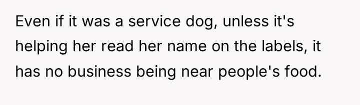 Even if it was a service dog, unless it's helping...