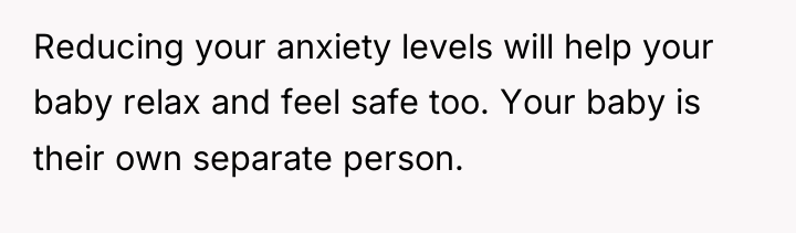 Reducing your anxiety levels will help your baby relax and...
