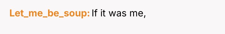 Let_me_be_soup If it was me,