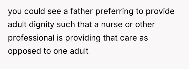 you could see a father preferring to provide adult dignity...