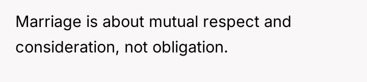 Marriage is about mutual respect and consideration, not obligation.