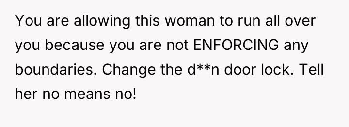 You are allowing this woman to run all over you...