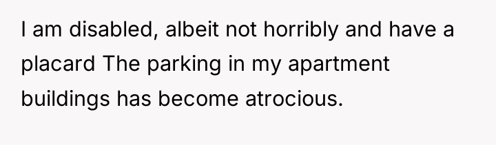I am disabled, albeit not horribly and have a placard...
