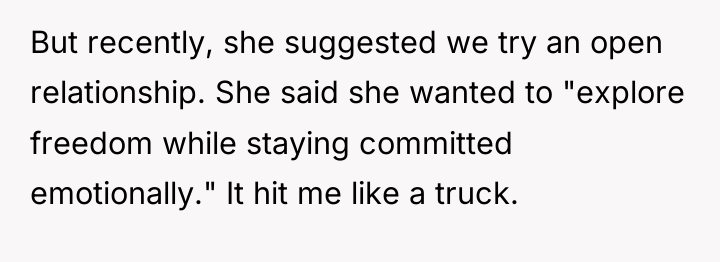 But recently, she suggested we try an open relationship. She...