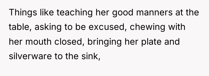 Things like teaching her good manners at the table, asking...