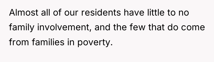 Almost all of our residents have little to no family...