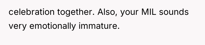 celebration together. Also, your MIL sounds very emotionally immature.