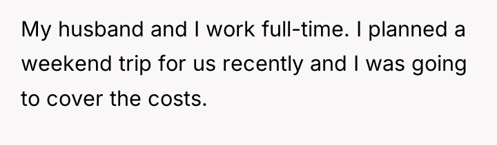 My husband and I work full-time. I planned a weekend...