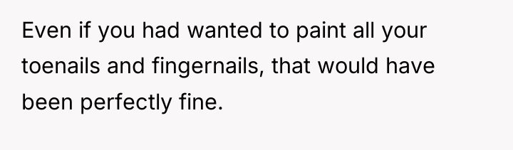 Even if you had wanted to paint all your toenails...