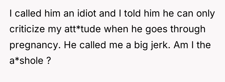 I called him an idiot and I told him he...