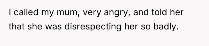 I called my mum, very angry, and told her that...