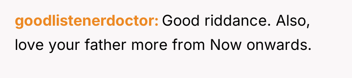 goodlistenerdoctor Good riddance. Also, love your father more from Now...