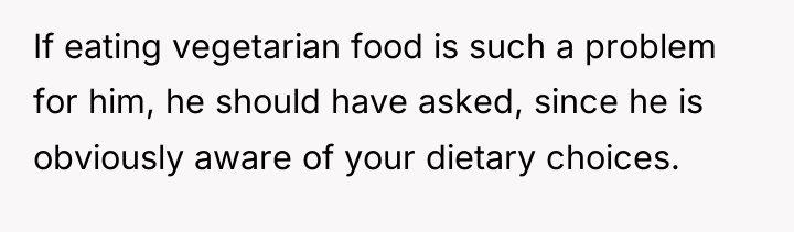 If eating vegetarian food is such a problem for him,...