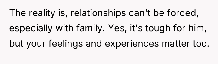 The reality is, relationships can't be forced, especially with family....