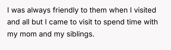 I was always friendly to them when I visited and...