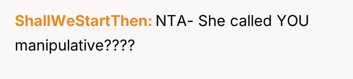 ShallWeStartThen NTA- She called YOU manipulative????