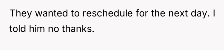 They wanted to reschedule for the next day. I told...