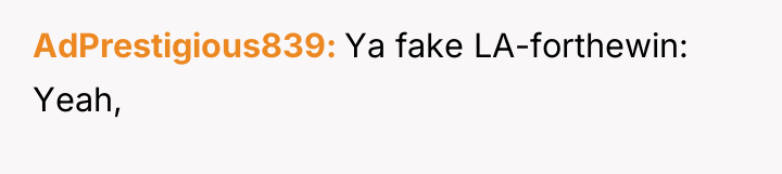 AdPrestigious839 Ya fake LA-forthewin: Yeah,