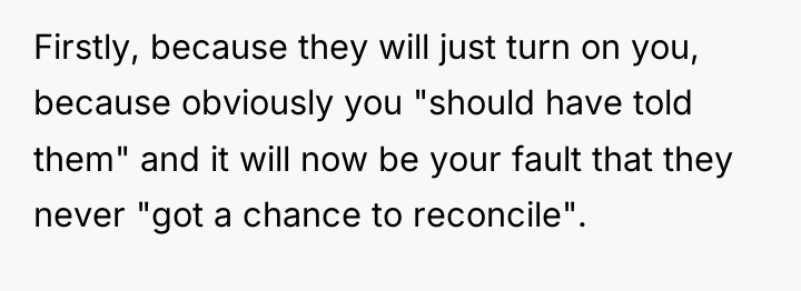 Firstly, because they will just turn on you, because obviously...
