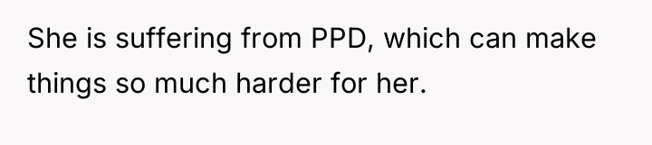 She is suffering from PPD, which can make things so...