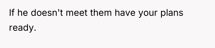 If he doesn't meet them have your plans ready.